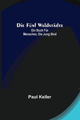 Die funf Waldstadte: Ein Buch fur Menschen, die jung sind - Paul Keller - cover
