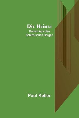 Die Heimat: Roman aus den schlesischen Bergen - Paul Keller - cover