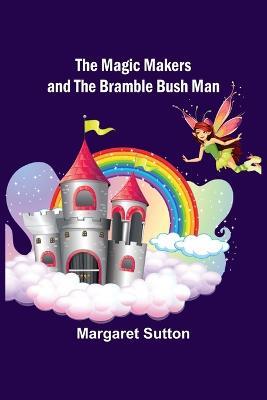 The Magic Makers and the Bramble Bush Man - Margaret Sutton - cover