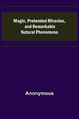Magic, Pretended Miracles, and Remarkable Natural Phenomena - Anonymous - cover