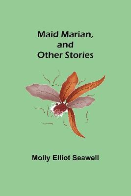 Maid Marian, and Other Stories - Molly Elliot Seawell - cover