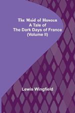 The Maid of Honour: A Tale of the Dark Days of France (Volume II)