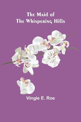The Maid of the Whispering Hills - Vingie E Roe - cover