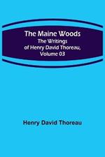 The Maine Woods; The Writings of Henry David Thoreau, Volume 03