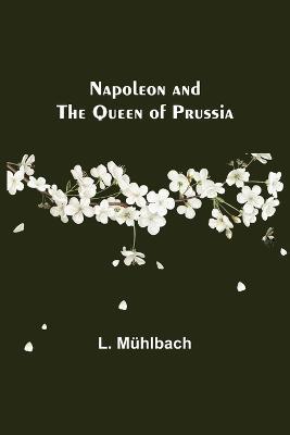 Napoleon and the Queen of Prussia - L Muhlbach - cover