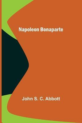Napoleon Bonaparte - John S C Abbott - cover