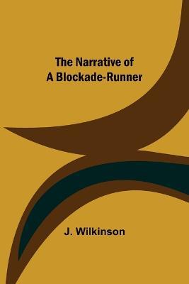 The Narrative of a Blockade-Runner - J Wilkinson - cover