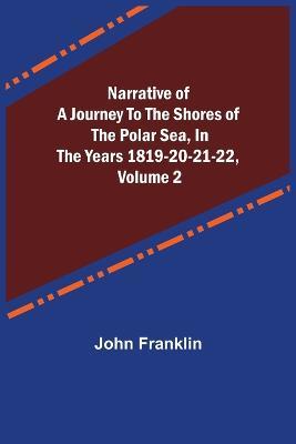 Narrative of a Journey to the Shores of the Polar Sea, in the Years 1819-20-21-22, Volume 2 - John Franklin - cover