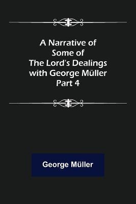 A Narrative of Some of the Lord's Dealings with George Müller. Part 4 - George Müller - cover