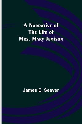 A Narrative of the Life of Mrs. Mary Jemison - James E Seaver - cover