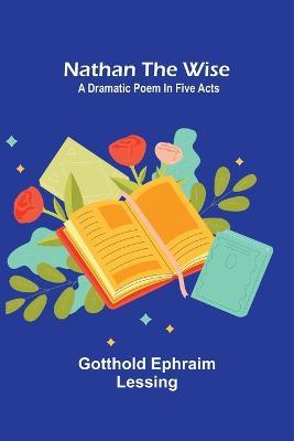 Nathan the Wise; a dramatic poem in five acts - Gotthold Ephraim Lessing - cover