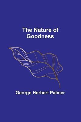 The Nature of Goodness - George Herbert Palmer - cover