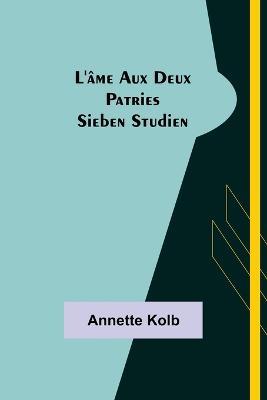 L'Ame aux deux patries: Sieben Studien - Annette Kolb - cover