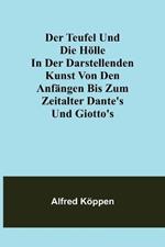 Der Teufel und die Hoelle in der darstellenden Kunst von den Anfangen bis zum Zeitalter Dante's und Giotto's