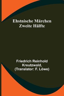 Ehstnische Märchen. Zweite Hälfte - Friedrich Reinhold Kreutzwald - cover