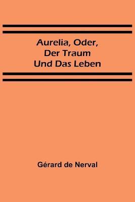 Aurelia, oder, Der Traum und das Leben - Gérard de Nerval - cover