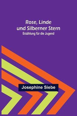 Rose, Linde und Silberner Stern: Erzahlung fur die Jugend - Josephine Siebe - cover