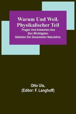 Warum und Weil. Physikalischer Teil; Fragen und Antworten aus den wichtigsten Gebieten der gesammten Naturlehre. - Otto Ule - cover