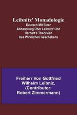 Leibnitz' Monadologie; Deutsch mit einer Abhandlung über Leibnitz' und Herbart's Theorieen des wirklichen Geschehens