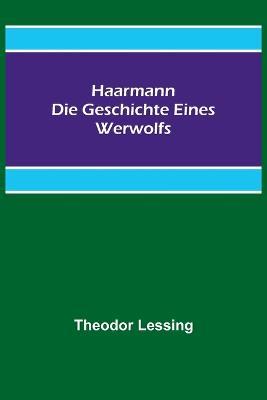 Haarmann. Die Geschichte eines Werwolfs - Theodor Lessing - cover