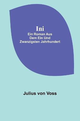 Ini: Ein Roman aus dem ein und zwanzigsten Jahrhundert - Julius Von Voss - cover
