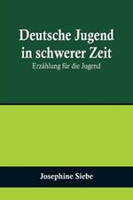 Deutsche Jugend in schwerer Zeit: Erzählung für die Jugend