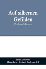 Auf silbernen Gefilden: Ein Mond-Roman