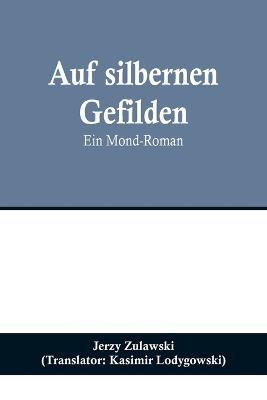 Auf silbernen Gefilden: Ein Mond-Roman - Jerzy Zulawski - cover