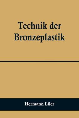 Technik der Bronzeplastik - Hermann Luer - cover