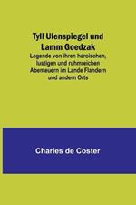Tyll Ulenspiegel und Lamm Goedzak: Legende von ihren heroischen, lustigen und ruhmreichen Abenteuern im Lande Flandern und andern Orts