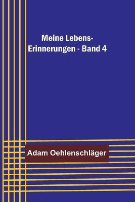 Meine Lebens-Erinnerungen - Band 4 - Adam Oehlenschläger - cover