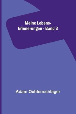 Meine Lebens-Erinnerungen - Band 3 - Adam Oehlenschlager - cover