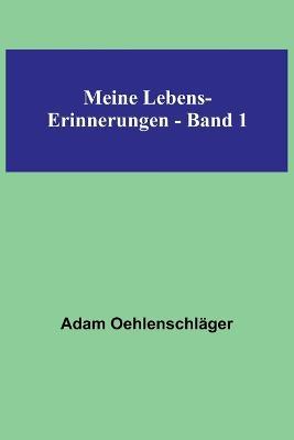 Meine Lebens-Erinnerungen - Band 1 - Adam Oehlenschlager - cover