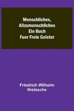 Menschliches, Allzumenschliches: Ein Buch Fuer Freie Geister