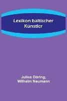 Lexikon baltischer Kunstler - Julius Doering,Wilhelm Neumann - cover