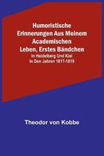 Humoristische Erinnerungen aus meinem academischen Leben, Erstes Bandchen; in Heidelberg und Kiel in den Jahren 1817-1819