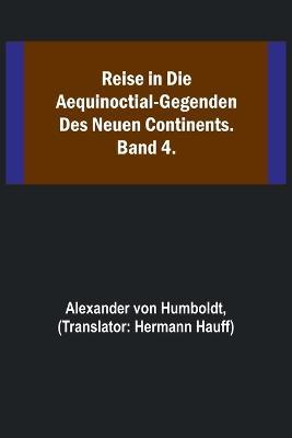 Reise in die Aequinoctial-Gegenden des neuen Continents. Band 4. - Alexander Von Humboldt - cover