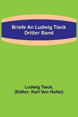Briefe an Ludwig Tieck; Dritter Band - Ludwig Tieck - cover