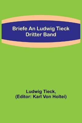 Briefe an Ludwig Tieck; Dritter Band - Ludwig Tieck - cover