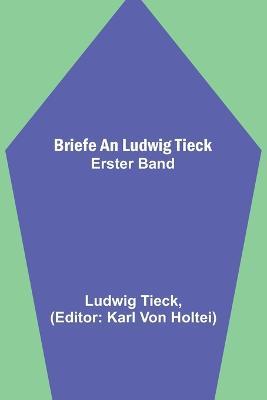 Briefe an Ludwig Tieck; Erster Band - Ludwig Tieck - cover