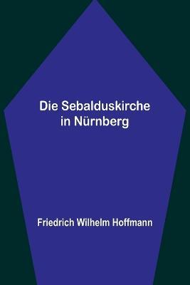 Die Sebalduskirche in Nurnberg - Friedrich Wilhelm Hoffmann - cover