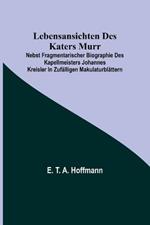 Lebensansichten des Katers Murr; nebst fragmentarischer Biographie des Kapellmeisters Johannes Kreisler in zufälligen Makulaturblättern