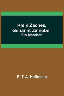 Klein Zaches, genannt Zinnober: Ein Märchen - E T a Hoffmann - cover