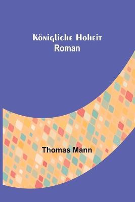 Koenigliche Hoheit: Roman - Thomas Mann - cover