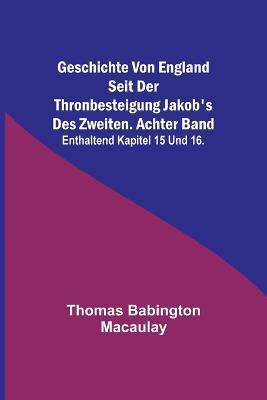 Geschichte von England seit der Thronbesteigung Jakob's des Zweiten. Achter Band: enthaltend Kapitel 15 und 16. - Thomas Babington Macaulay - cover