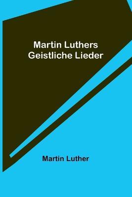Martin Luthers Geistliche Lieder - Martin Luther - cover