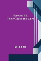 Nervous Ills, Their Cause and Cure - Boris Sidis - cover