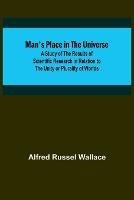 Man's Place in the Universe; A Study of the Results of Scientific Research in Relation to the Unity or Plurality of Worlds - Alfred Russel Wallace - cover