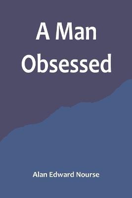 A Man Obsessed - Alan Edward Nourse - cover