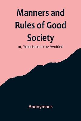 Manners and Rules of Good Society; or, Solecisms to be Avoided - Anonymous - cover